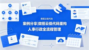 案例分享|微搭云低代码重构人事行政全流程管理