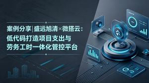 案例分享|盛远旭清×微搭云：低代码