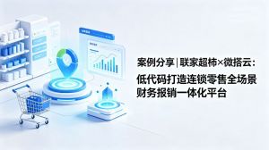案例分享|联家超柿×微搭云：低代码